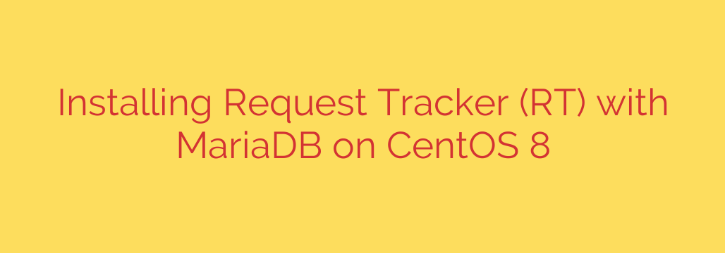 Installing Request Tracker (RT) with MariaDB on CentOS 8