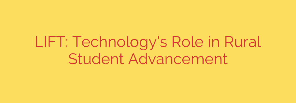 LIFT: Technology’s Role in Rural Student Advancement