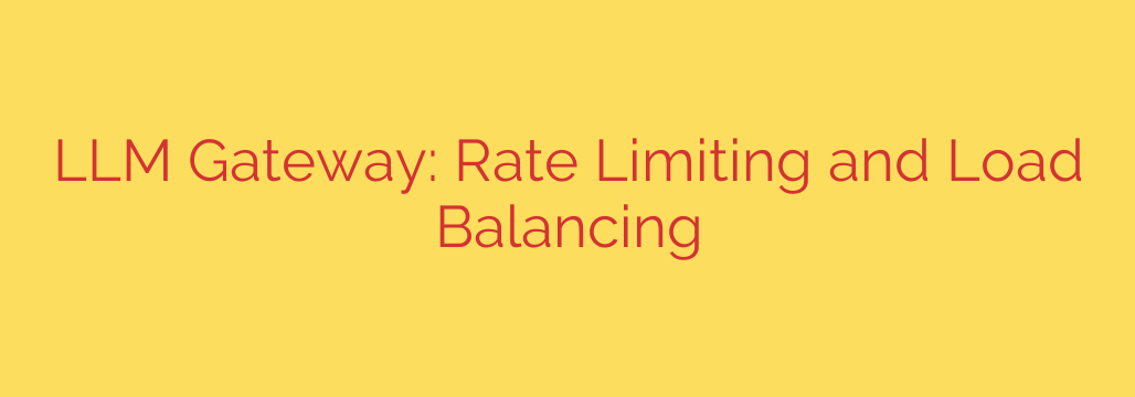 LLM Gateway: Rate Limiting and Load Balancing