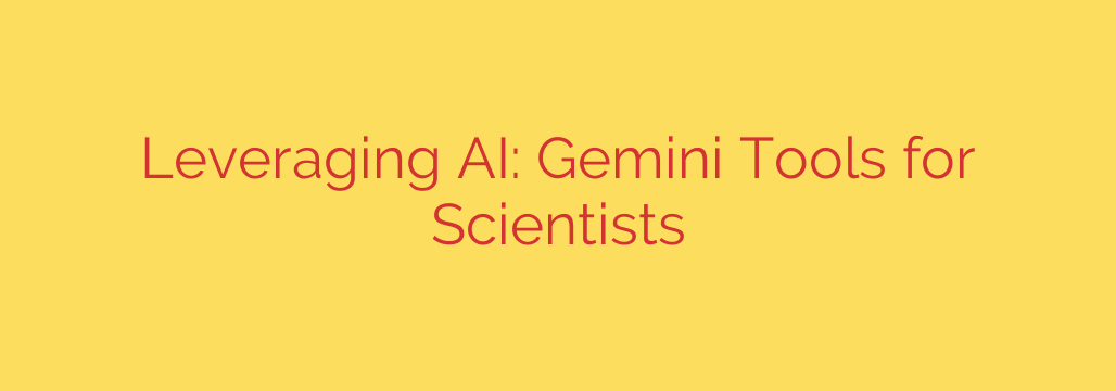 Leveraging AI: Gemini Tools for Scientists