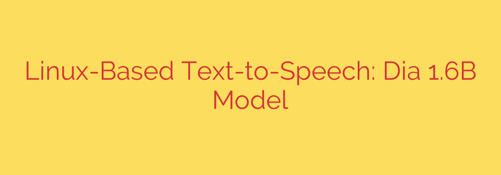 Linux-Based Text-to-Speech: Dia 1.6B Model