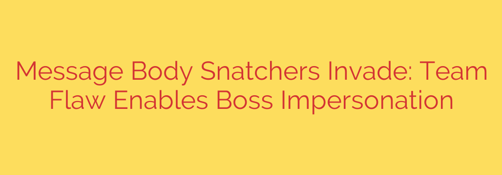 Message Body Snatchers Invade: Team Flaw Enables Boss Impersonation