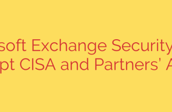 Microsoft Exchange Security Risks Prompt CISA and Partners’ Action