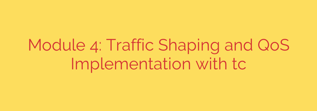 Module 4: Traffic Shaping and QoS Implementation with tc