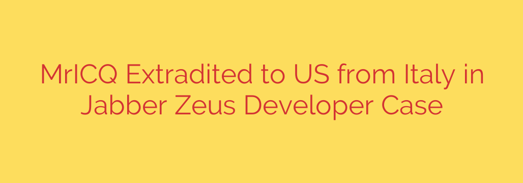 MrICQ Extradited to US from Italy in Jabber Zeus Developer Case