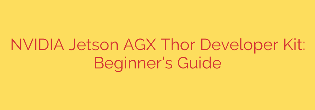 NVIDIA Jetson AGX Thor Developer Kit: Beginner’s Guide