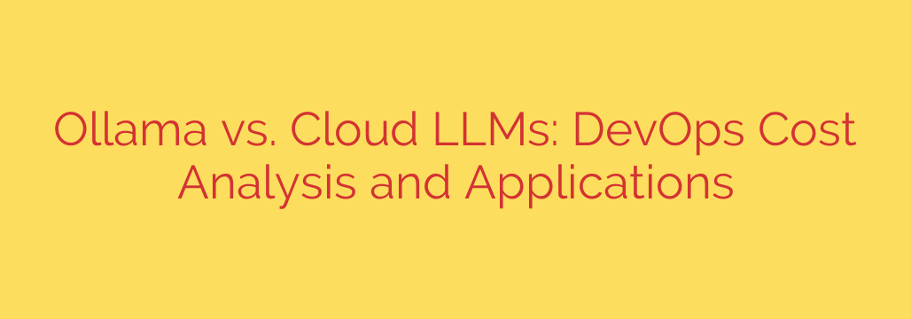 Ollama vs. Cloud LLMs: DevOps Cost Analysis and Applications
