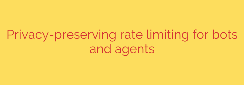 Privacy-preserving rate limiting for bots and agents