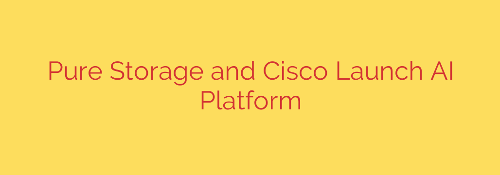 Pure Storage and Cisco Launch AI Platform