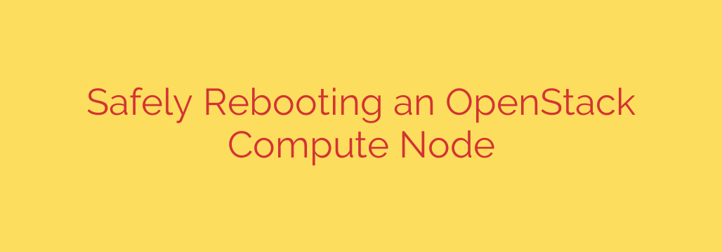 Safely Rebooting an OpenStack Compute Node
