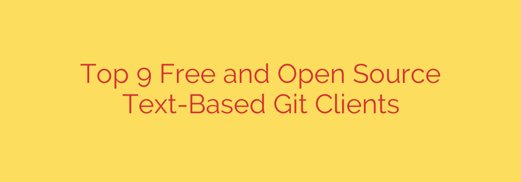 Top 9 Free and Open Source Text-Based Git Clients
