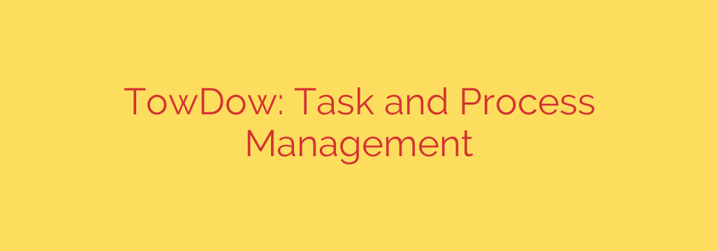 TowDow: Task and Process Management