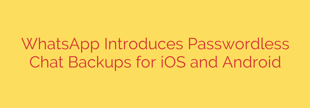 WhatsApp Introduces Passwordless Chat Backups for iOS and Android