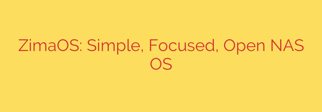 ZimaOS: Simple, Focused, Open NAS OS