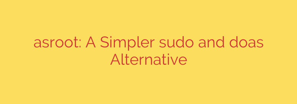 asroot: A Simpler sudo and doas Alternative