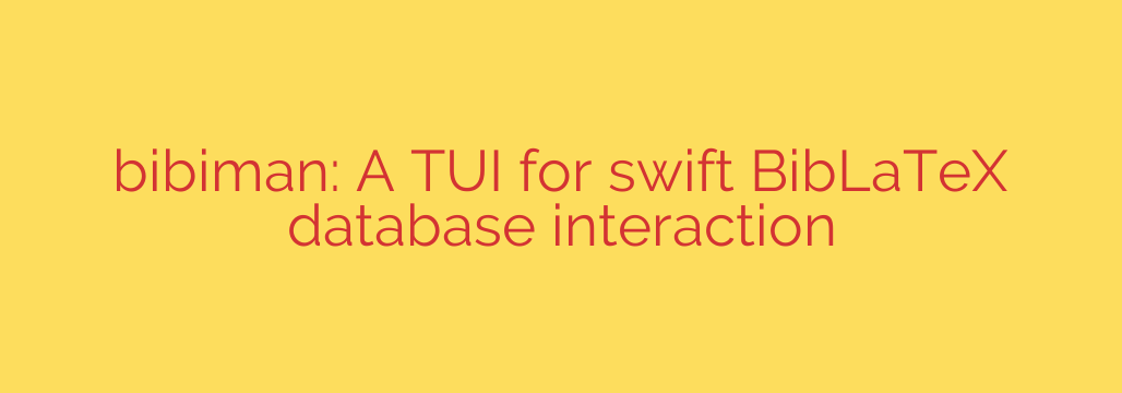 bibiman: A TUI for swift BibLaTeX database interaction