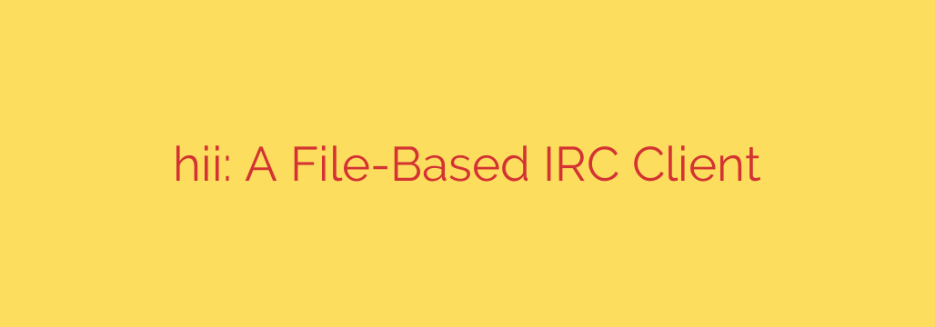 hii: A File-Based IRC Client