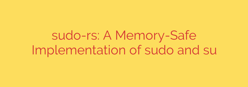 sudo-rs: A Memory-Safe Implementation of sudo and su