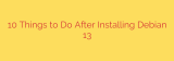 10 Things to Do After Installing Debian 13
