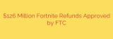 $126 Million Fortnite Refunds Approved by FTC