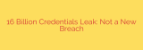 16 Billion Credentials Leak: Not a New Breach