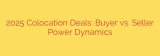2025 Colocation Deals: Buyer vs. Seller Power Dynamics
