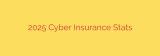 2025 Cyber Insurance Stats