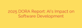 2025 DORA Report: AI’s Impact on Software Development