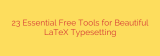 23 Essential Free Tools for Beautiful LaTeX Typesetting