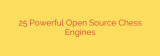 25 Powerful Open Source Chess Engines