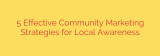 5 Effective Community Marketing Strategies for Local Awareness