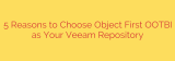 5 Reasons to Choose Object First OOTBI as Your Veeam Repository