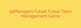 99Managers Futsal: Futsal Team Management Game