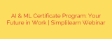 AI & ML Certificate Program: Your Future in Work | Simplilearn Webinar