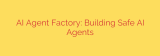 AI Agent Factory: Building Safe AI Agents