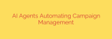 AI Agents Automating Campaign Management