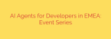 AI Agents for Developers in EMEA: Event Series