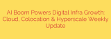 AI Boom Powers Digital Infra Growth: Cloud, Colocation & Hyperscale Weekly Update
