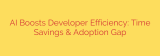 AI Boosts Developer Efficiency: Time Savings & Adoption Gap