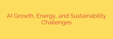 AI Growth, Energy, and Sustainability Challenges
