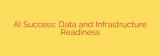 AI Success: Data and Infrastructure Readiness