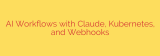 AI Workflows with Claude, Kubernetes, and Webhooks