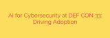 AI for Cybersecurity at DEF CON 33: Driving Adoption