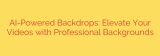 AI-Powered Backdrops: Elevate Your Videos with Professional Backgrounds