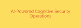 AI-Powered Cognitive Security Operations