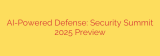 AI-Powered Defense: Security Summit 2025 Preview