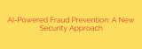 AI-Powered Fraud Prevention: A New Security Approach