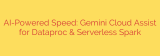 AI-Powered Speed: Gemini Cloud Assist for Dataproc & Serverless Spark