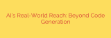 AI’s Real-World Reach: Beyond Code Generation