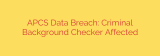 APCS Data Breach: Criminal Background Checker Affected
